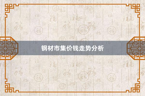 钢材市集价钱走势分析
