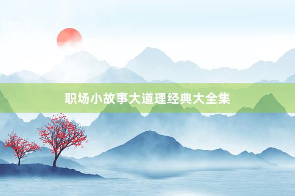 职场小故事大道理经典大全集