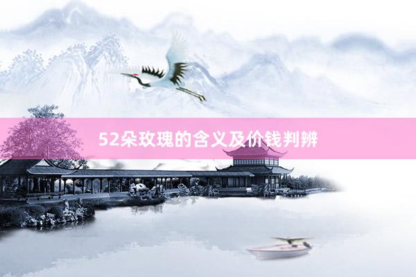 52朵玫瑰的含义及价钱判辨